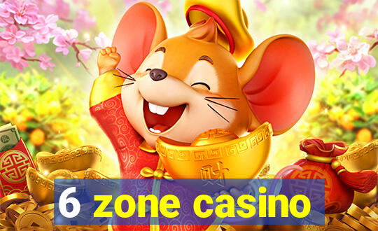 6 zone casino